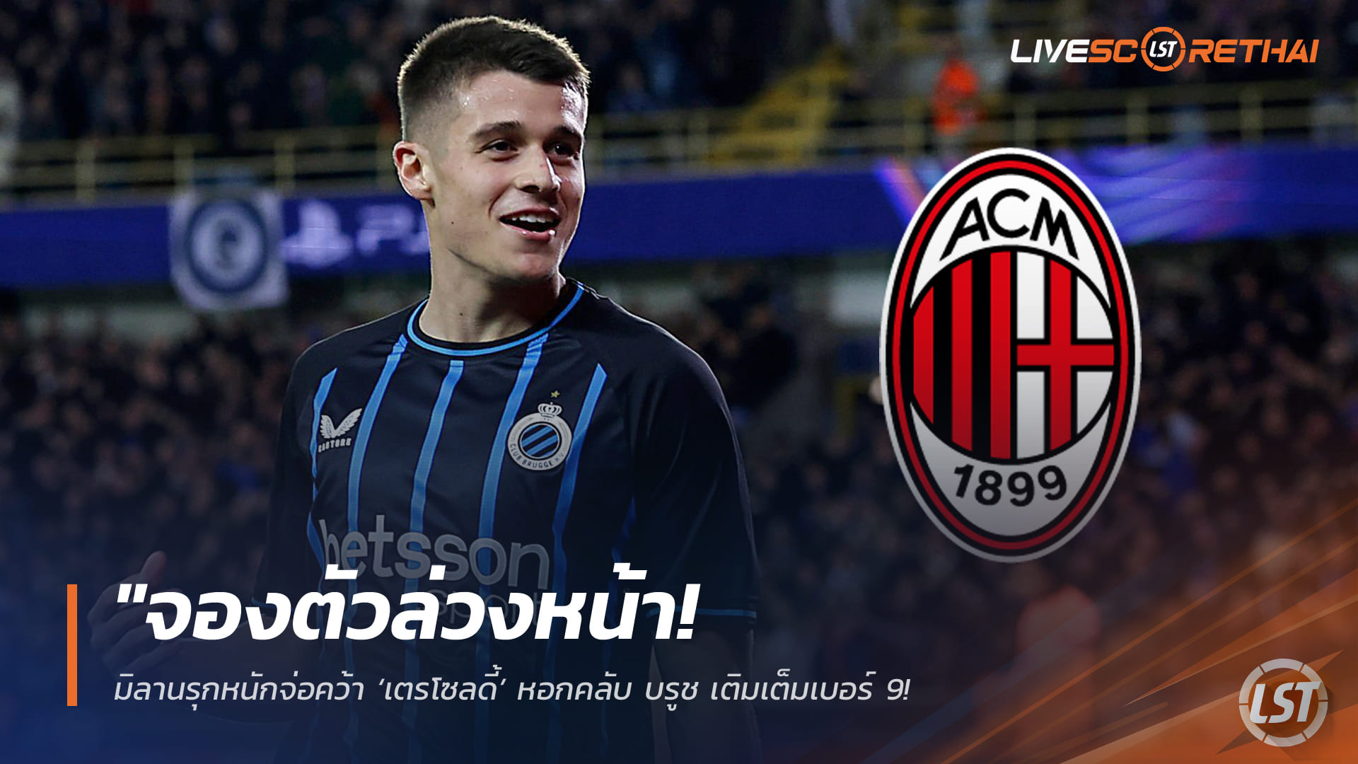 ข่าวฟุตบอล วันเสาร์ ที่ 21 กุมพาพันธ์ 2568 : "จองตัวล่วงหน้า! มิลานรุกหนักจ่อคว้า ‘เตรโซลดี้’ หอกคลับ บรูช เติมเต็มเบอร์ 9 – พร้อมลุ้นดีลช็อกโลกดึง ‘เลวานดอฟสกี้’ เสริมฟรี"!