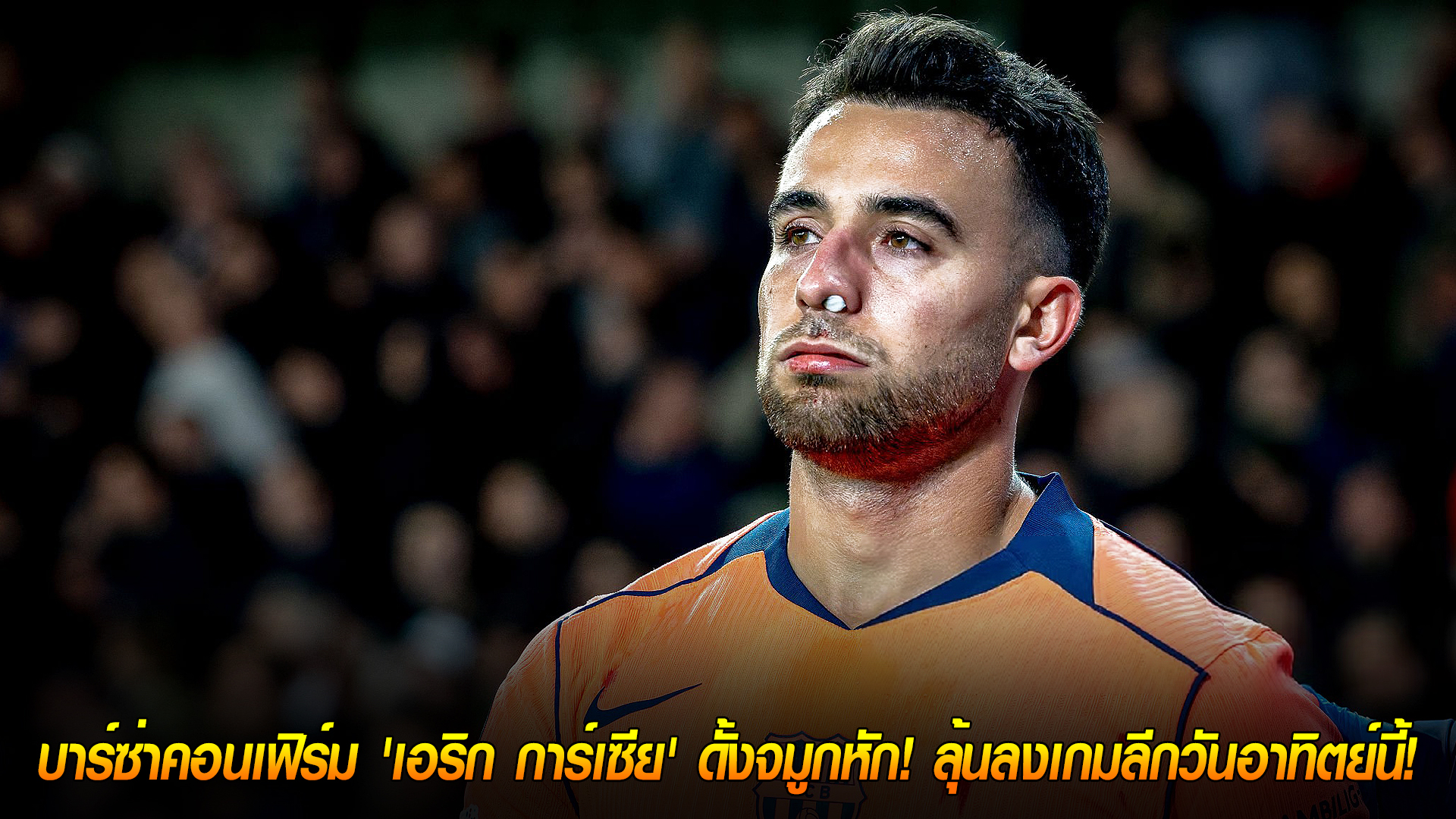 วันเสาร์ ที่ 8 พฤศจิกายน 2568 : ต้องใส่หน้ากาก! บาร์ซ่าคอนเฟิร์ม 'เอริก การ์เซีย' ดั้งจมูกหัก! ลุ้นลงเกมลีกวันอาทิตย์นี้! 